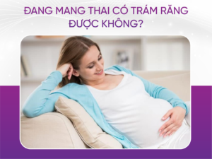 Đang Mang Thai Có Trám Răng Được Không