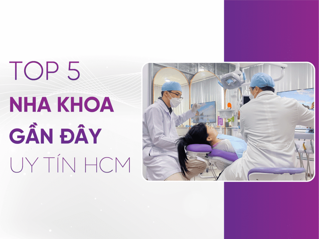 Top 5 Nha Khoa Gần Đây Tại TPHCM Lựa Chọn Tốt Nhất Cho Bạn Nha Khoa Gần Đây Uy Tín Hcm - Top 5