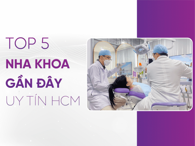 Nha Khoa Gần Đây Uy Tín Hcm - Top 5