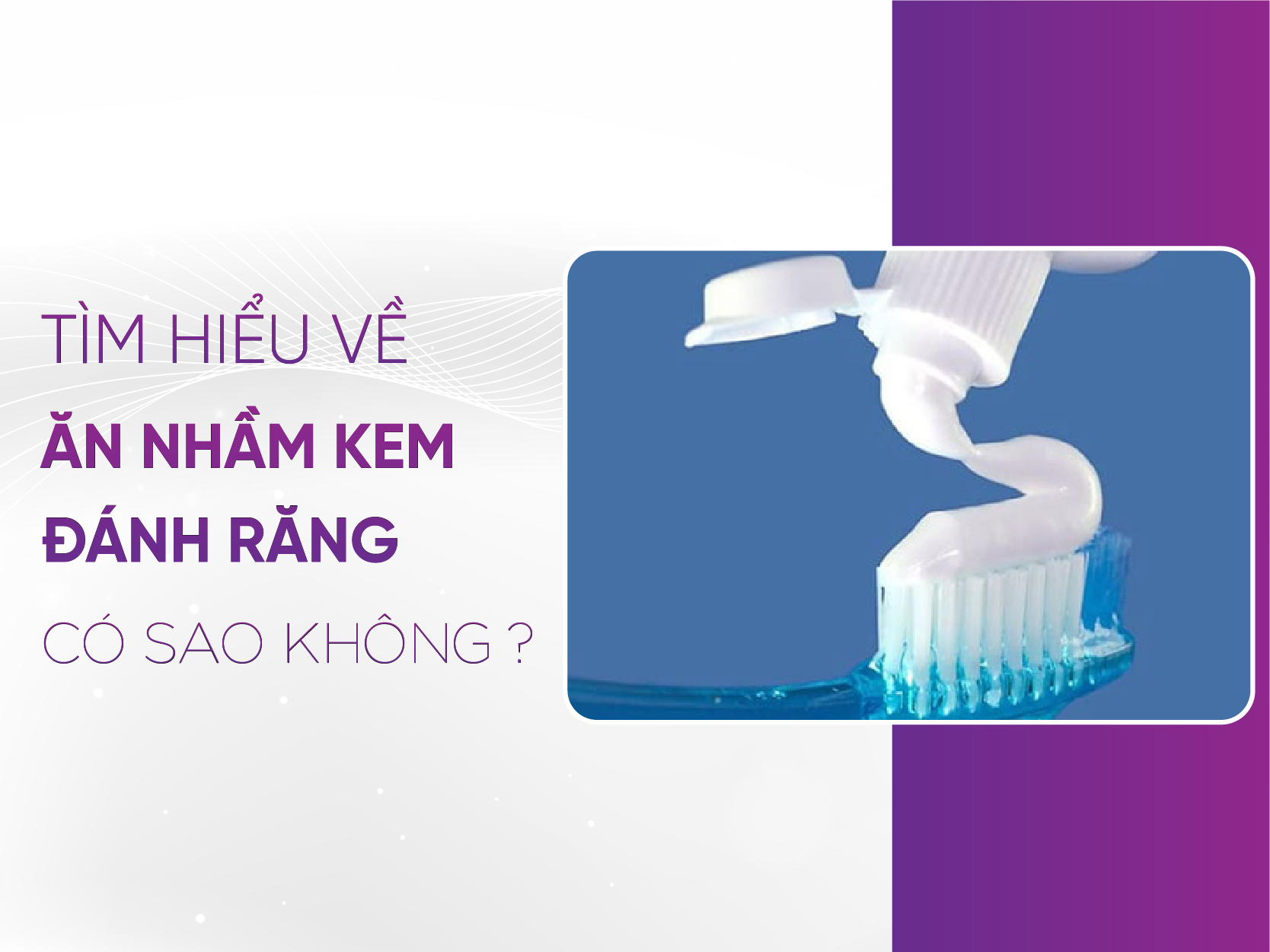 Ăn Kem Đánh Răng Có Sao Không? Tác Hại Và Những Điều Cần Biết