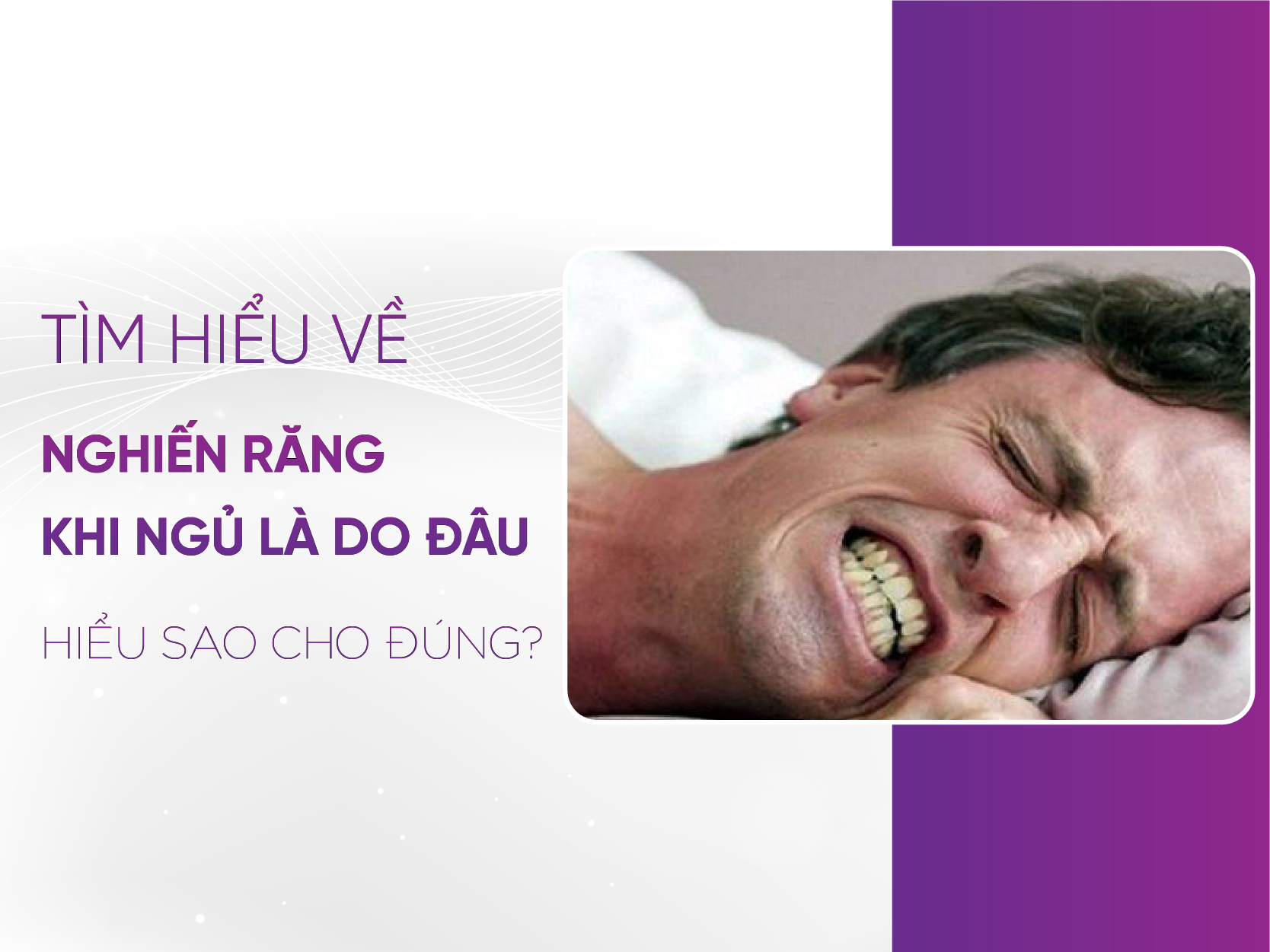 Nghiến Răng Do Đâu? Nguyên Nhân Và Cách Khắc Phục Hiệu Quả